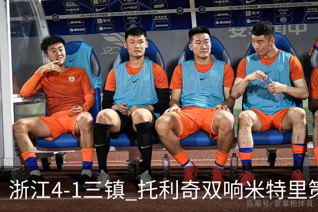 浙江4-1三镇 托利奇双响米特里策无解一条龙+传射李昂飞踹直红
